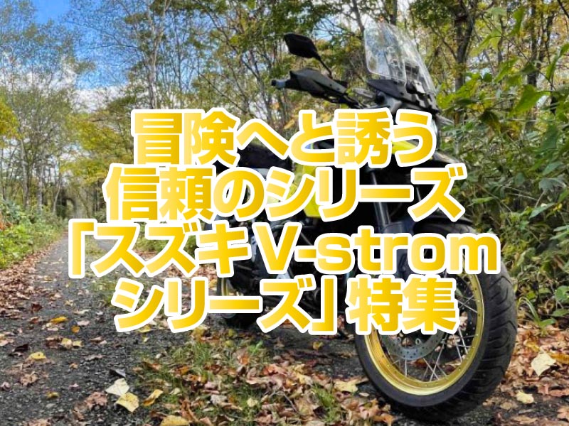 「スズキV-stromシリーズ」特集！ 冒険へと誘う信頼のアドベンチャーシリーズ！