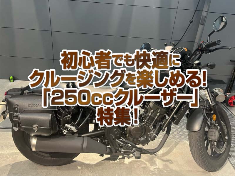 「250ccクルーザー」特集！初心者からベテランまで快適に気軽にクルージングを楽しめる！