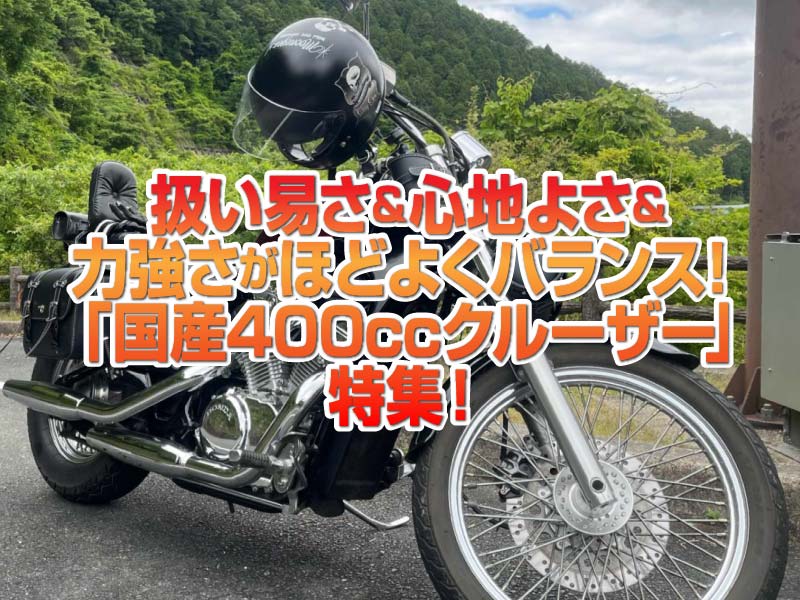 「国産400㏄クルーザー」特集！扱い易さ＆心地よさ＆力強さを兼ね備えほどよいバランスがイイね！